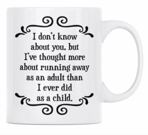 I don't know about you, but I've thought more about running away as an adult than I ever did as a child- MUG