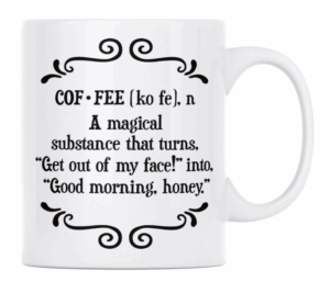 Coffee a magical substance that turns get out of my face! into good morning, honey. - MUG