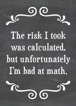 The risk I took was calculated, unfortunately I'm bad at math-MAGNET