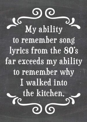 My ability to remember song lyrics from the 80's... -MAGNET