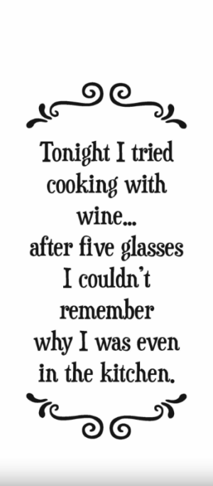 Tonight, I tried cooking with wine...- Tea Towel