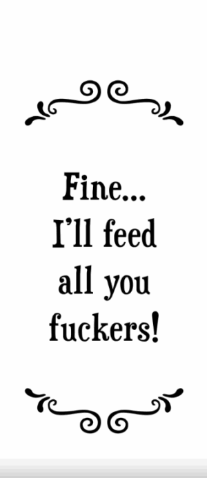 Fine I'll feed all you fuckers- Tea Towel