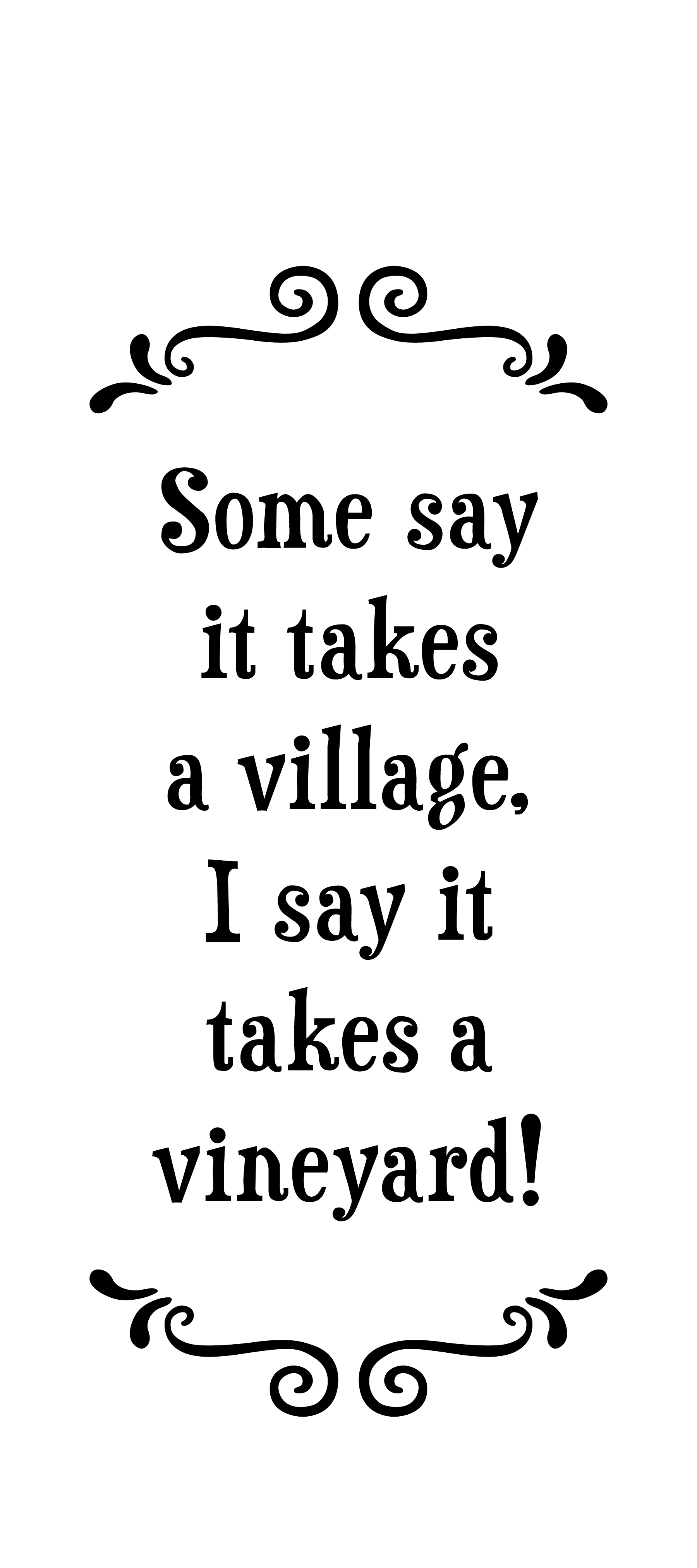 Some say it takes a village, I say it takes a vineyard! - Tea Towel
